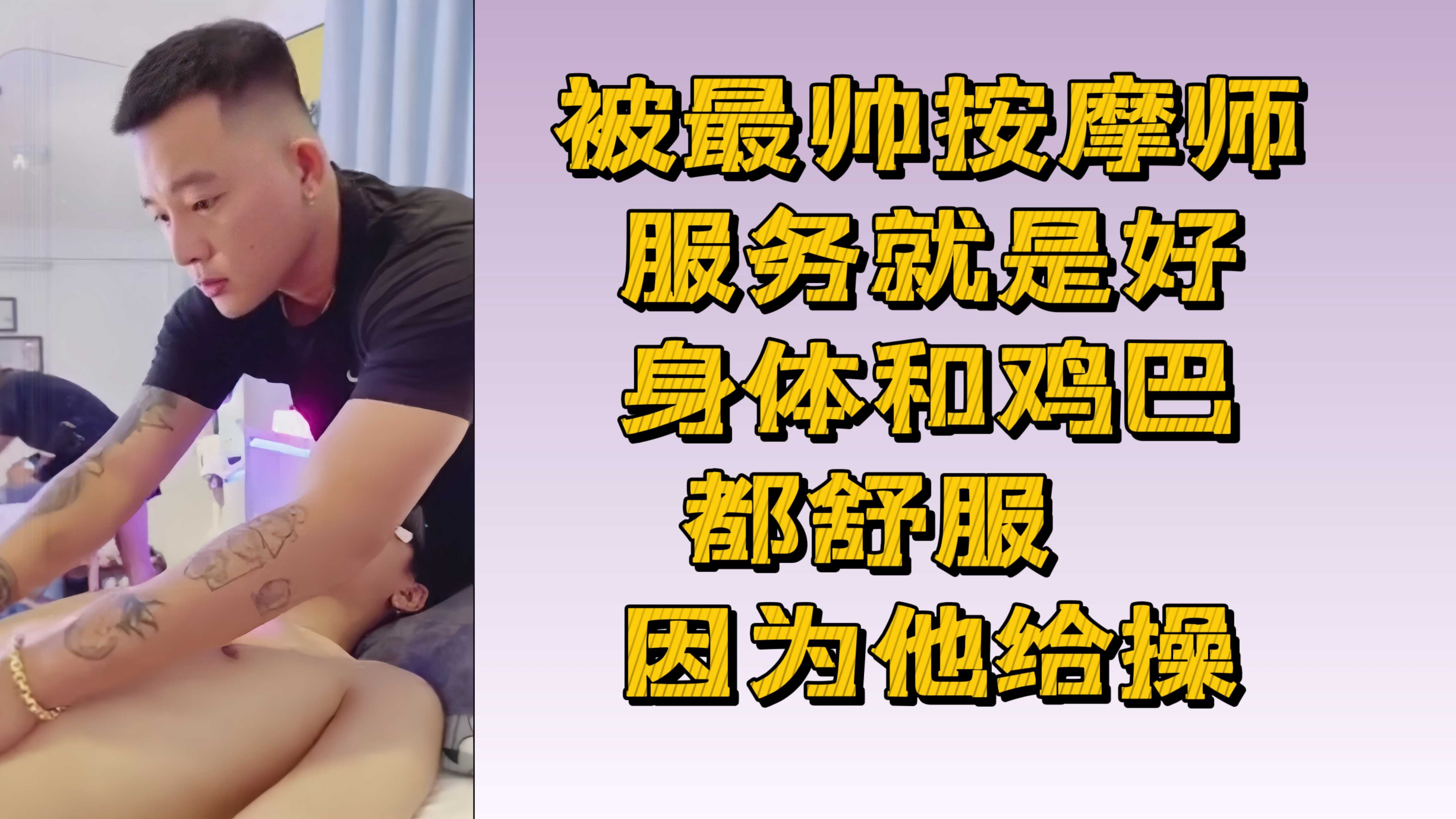 被最帅按摩师服务就是好 身体和鸡巴都舒服 因为他给操